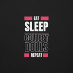 x"Eat Sleep Play Dolls Repeat" Collector's Edition Unisex Premium Sweatshirt