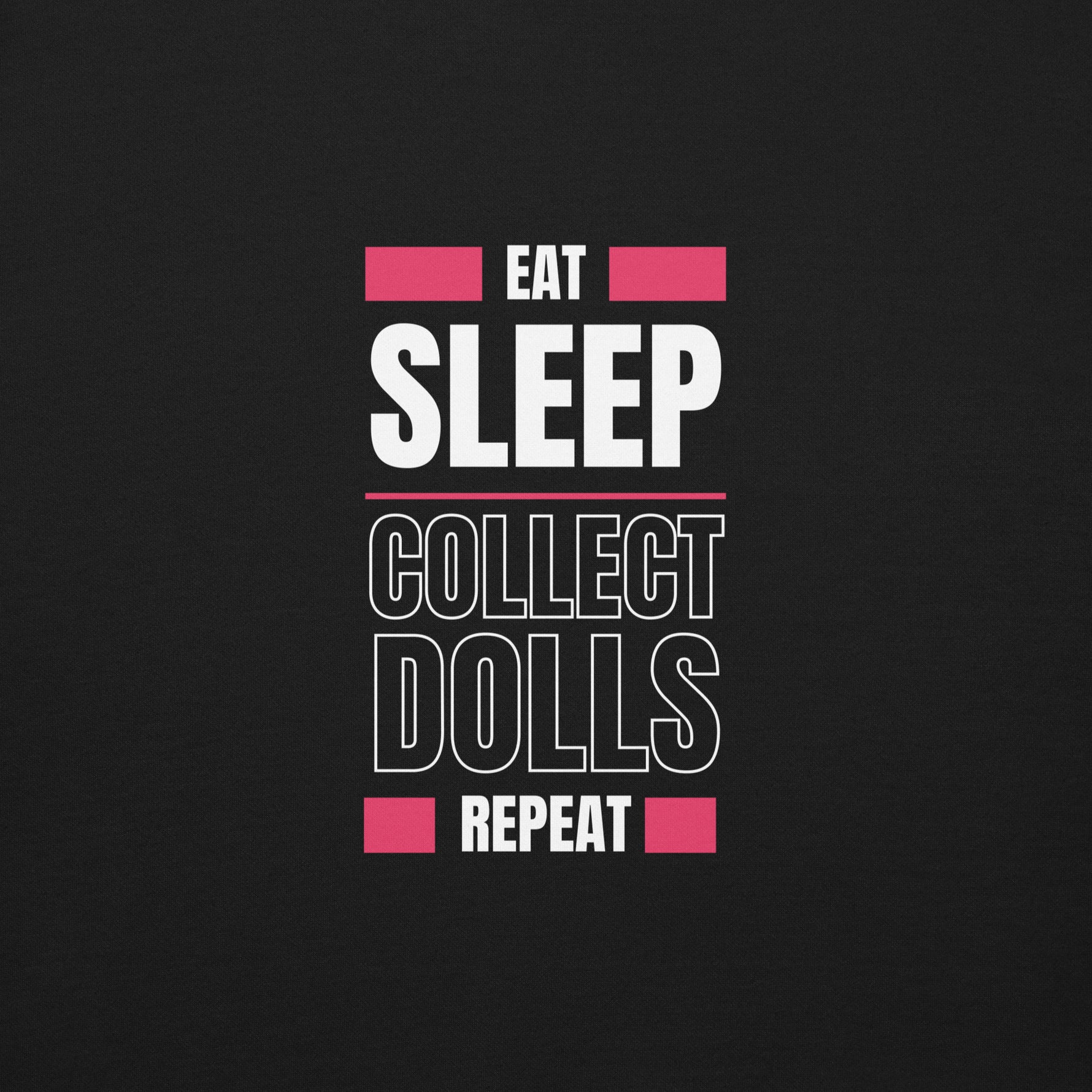 x"Eat Sleep Play Dolls Repeat" Collector's Edition Unisex Premium Sweatshirt