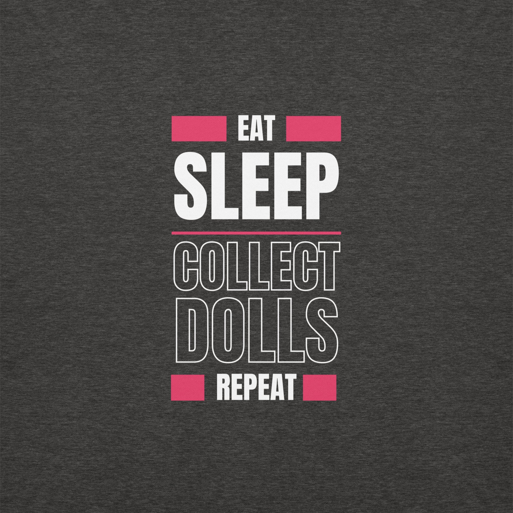 "Eat Sleep Play Dolls Repeat" Collector's Edition Unisex Premium Sweatshirt